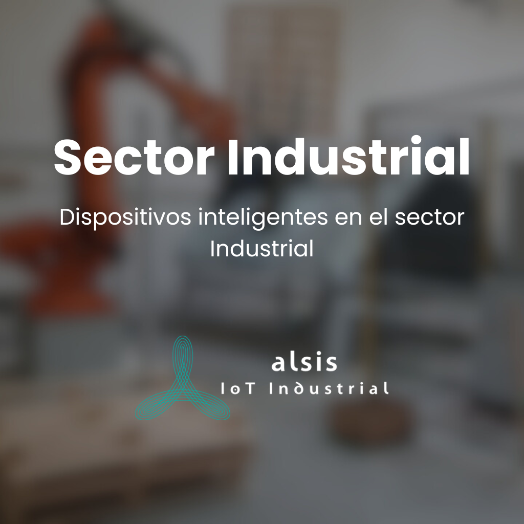 Sector industrial - Dispositivos inteligentes en el Industrial - Alsis IoT